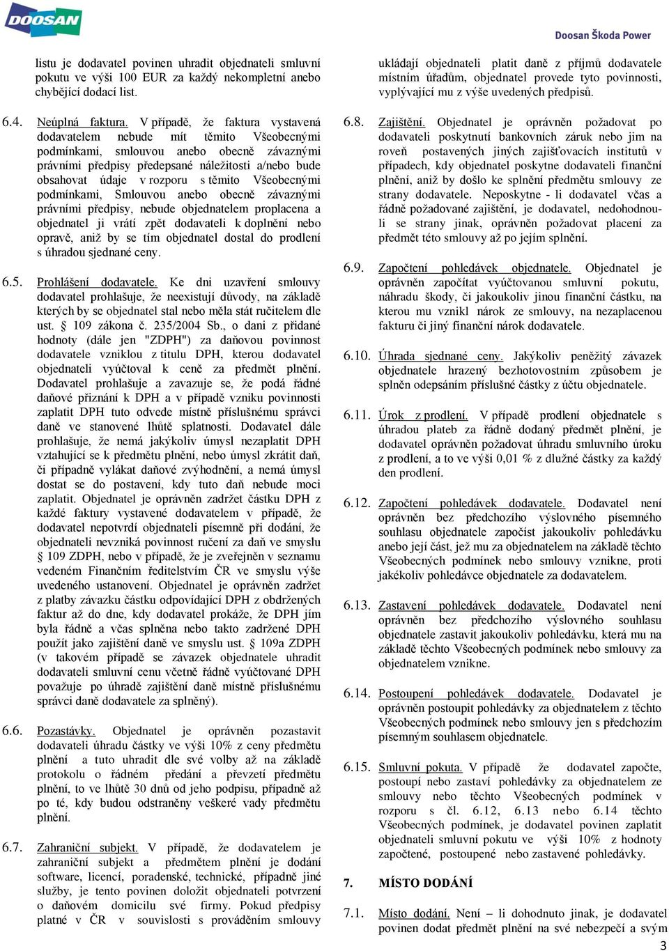 těmito Všeobecnými podmínkami, Smlouvou anebo obecně závaznými právními předpisy, nebude objednatelem proplacena a objednatel ji vrátí zpět dodavateli k doplnění nebo opravě, aniž by se tím