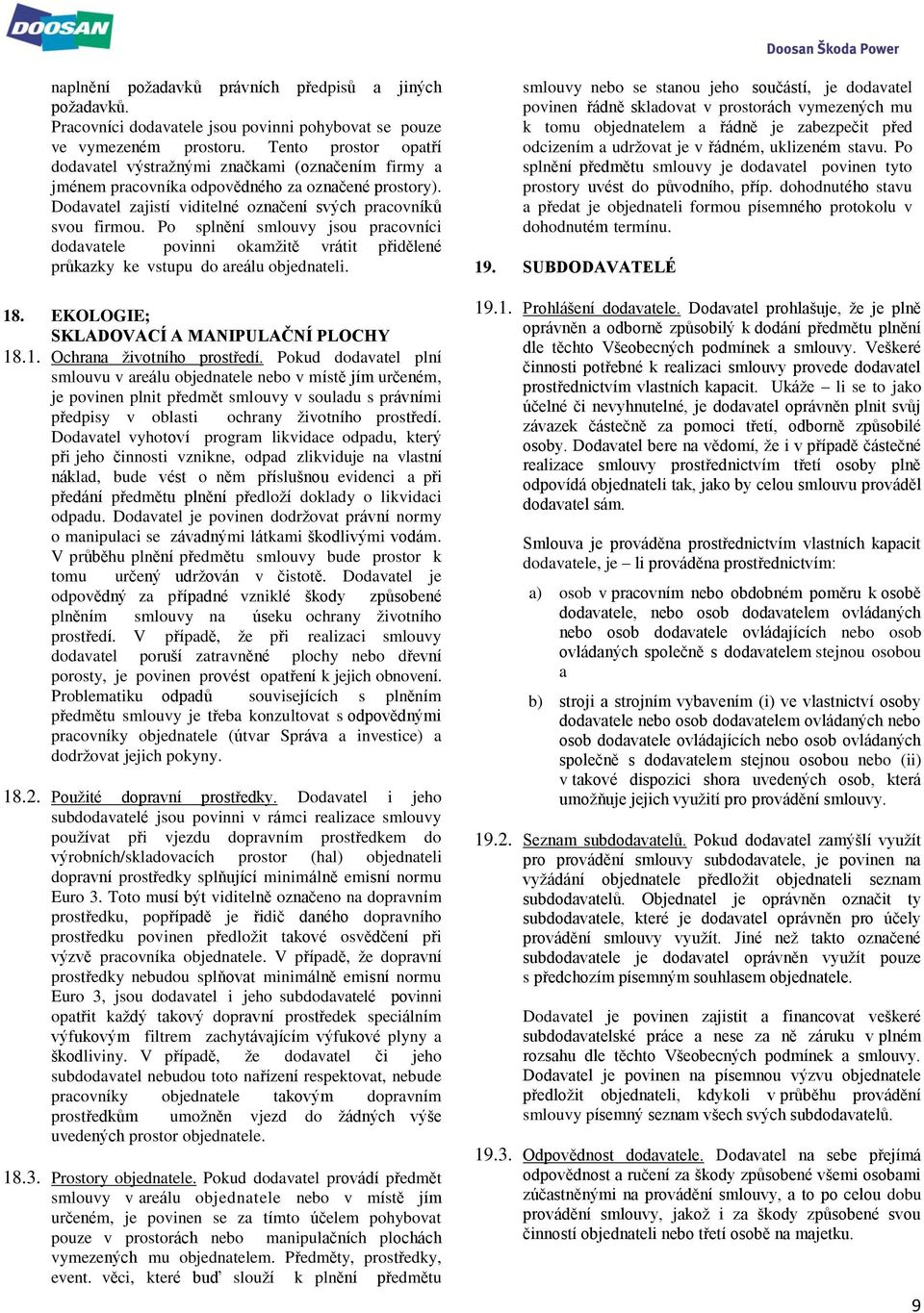 Po splnění smlouvy jsou pracovníci dodavatele povinni okamžitě vrátit přidělené průkazky ke vstupu do areálu objednateli. 18. EKOLOGIE; SKLADOVACÍ A MANIPULAČNÍ PLOCHY 18.1. Ochrana životního prostředí.