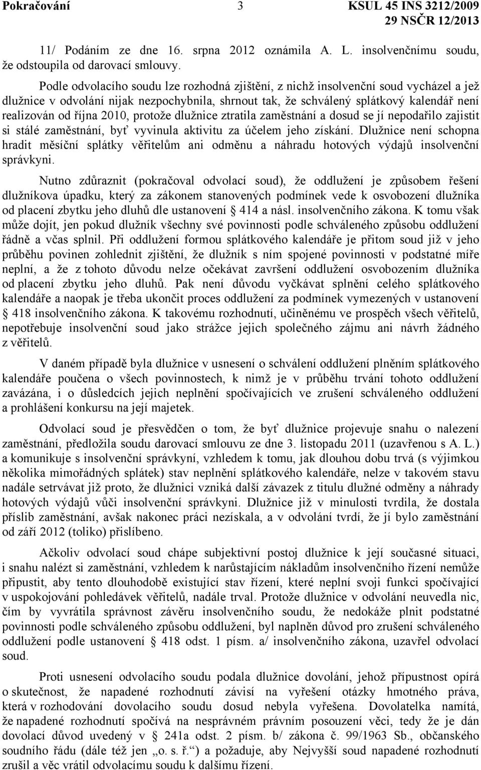 2010, protože dlužnice ztratila zaměstnání a dosud se jí nepodařilo zajistit si stálé zaměstnání, byť vyvinula aktivitu za účelem jeho získání.