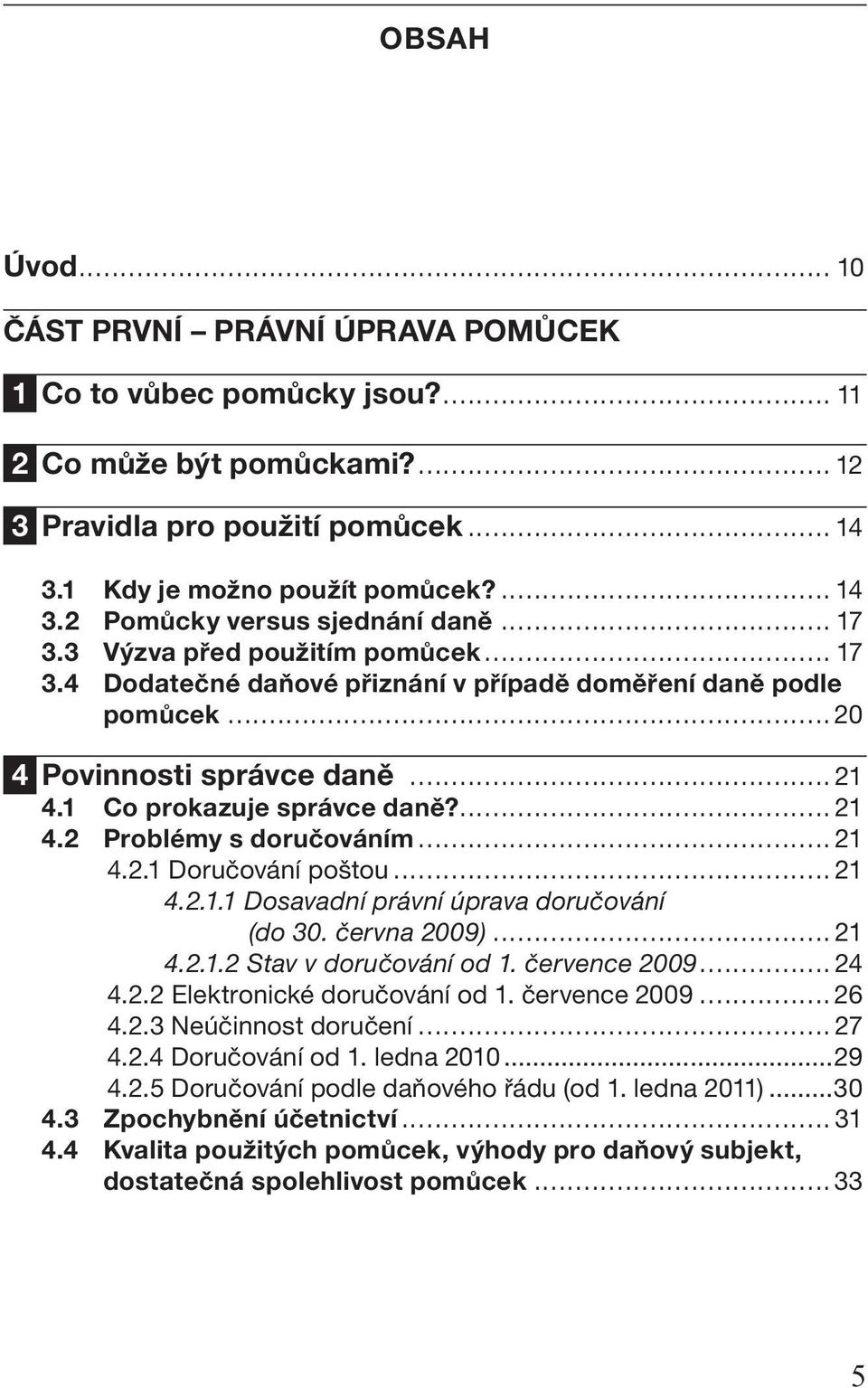 .. 21 4.2.1 Doručování poštou... 21 4.2.1.1 Dosavadní právní úprava doručování (do 30. června 2009)... 21 4.2.1.2 Stav v doručování od 1. července 2009... 24 4.2.2 Elektronické doručování od 1.