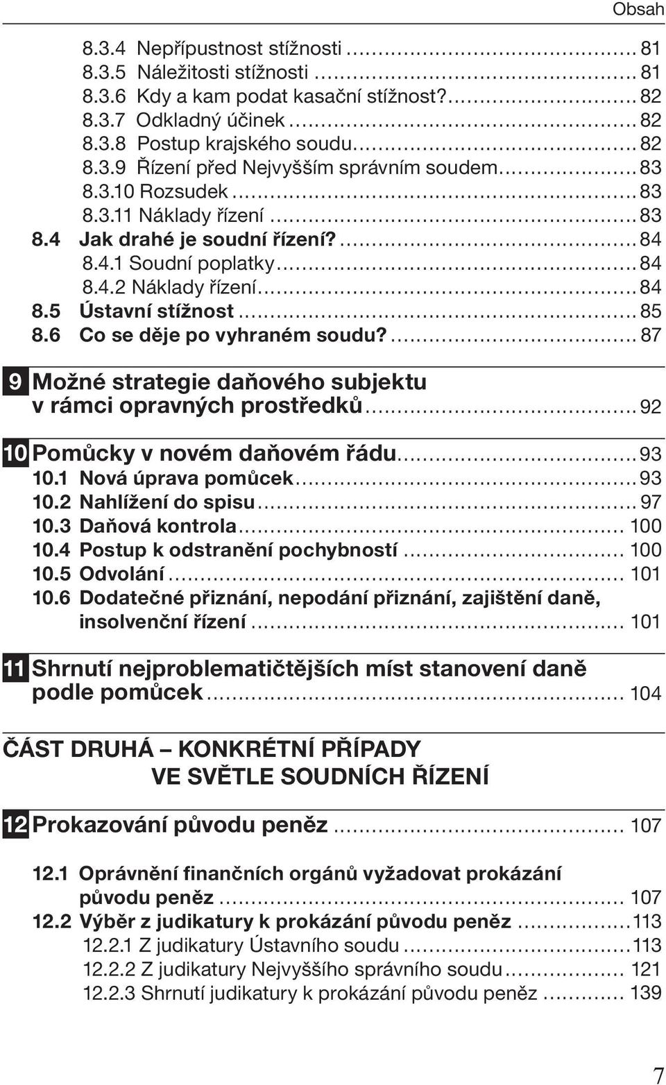 6 Co se děje po vyhraném soudu?... 87 9 Možné strategie daňového subjektu v rámci opravných prostředků...92 10 Pomůcky v novém daňovém řádu...93 10.1 Nová úprava pomůcek...93 10.2 Nahlížení do spisu.