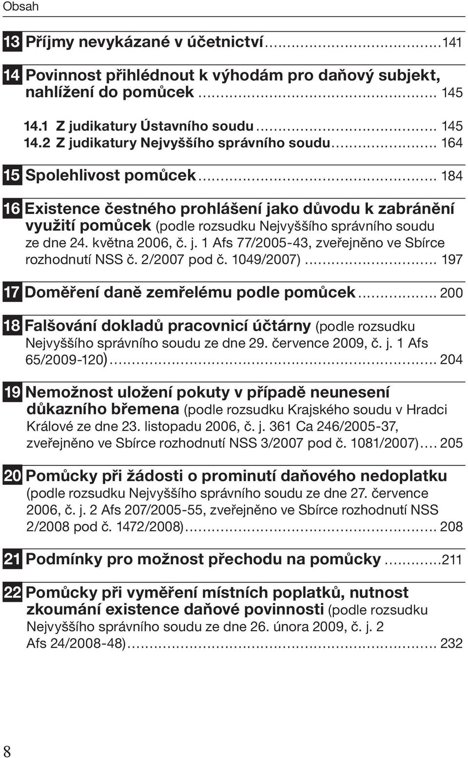 2/2007 pod č. 1049/2007)... 197 17 Doměření daně zemřelému podle pomůcek... 200 18 Falšování dokladů pracovnicí účtárny (podle rozsudku Nejvyššího správního soudu ze dne 29. července 2009, č. j.