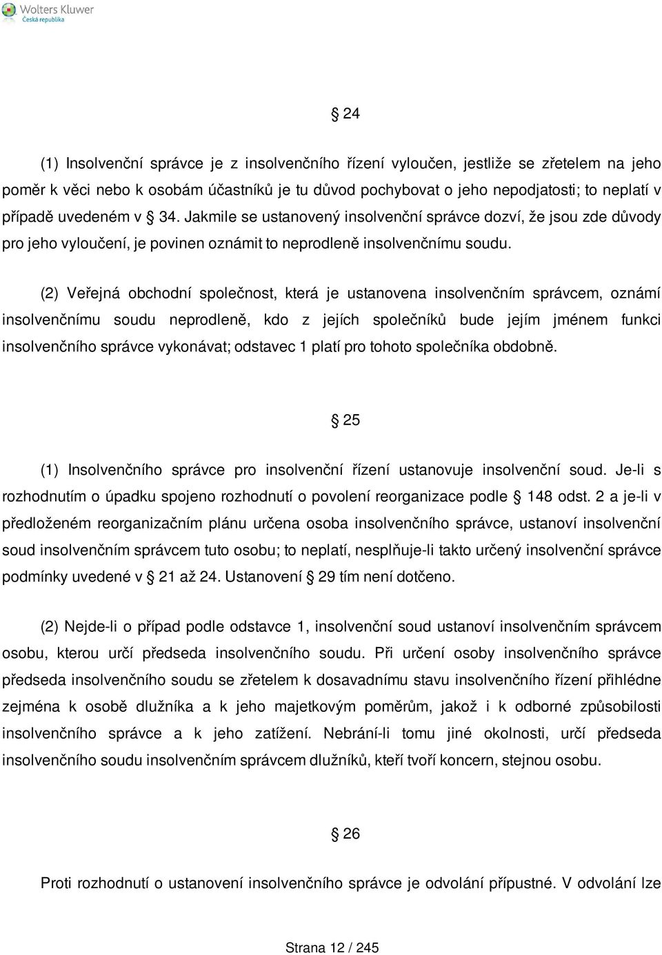 (2) Veřejná obchodní společnost, která je ustanovena insolvenčním správcem, oznámí insolvenčnímu soudu neprodleně, kdo z jejích společníků bude jejím jménem funkci insolvenčního správce vykonávat;