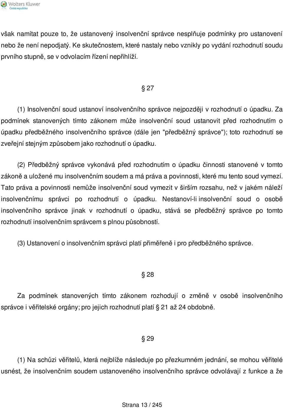 27 (1) Insolvenční soud ustanoví insolvenčního správce nejpozději v rozhodnutí o úpadku.