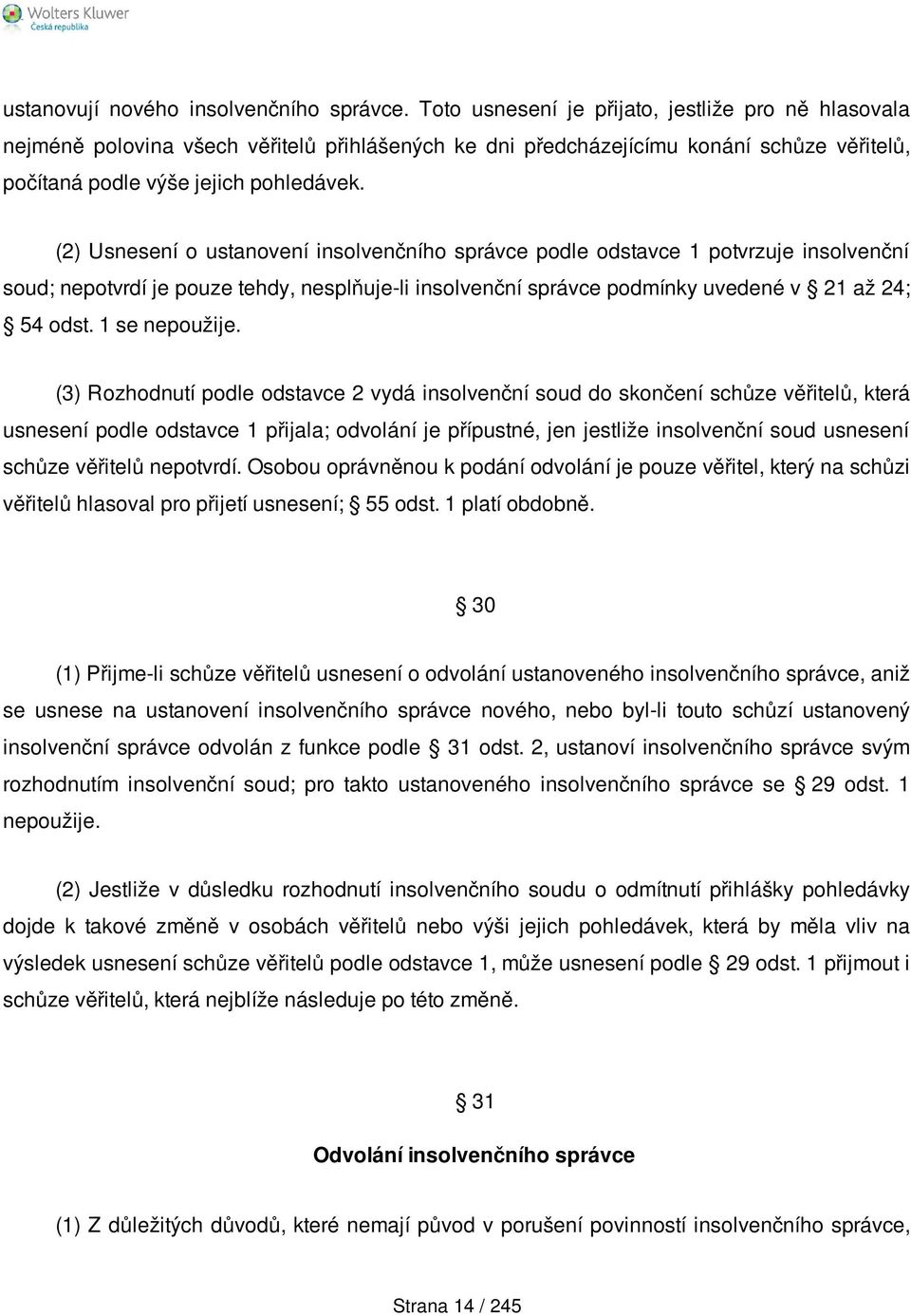 (2) Usnesení o ustanovení insolvenčního správce podle odstavce 1 potvrzuje insolvenční soud; nepotvrdí je pouze tehdy, nesplňuje-li insolvenční správce podmínky uvedené v 21 až 24; 54 odst.