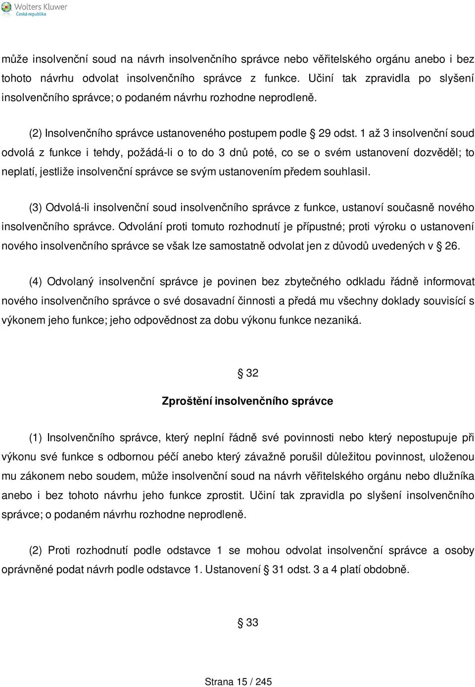 1 až 3 insolvenční soud odvolá z funkce i tehdy, požádá-li o to do 3 dnů poté, co se o svém ustanovení dozvěděl; to neplatí, jestliže insolvenční správce se svým ustanovením předem souhlasil.