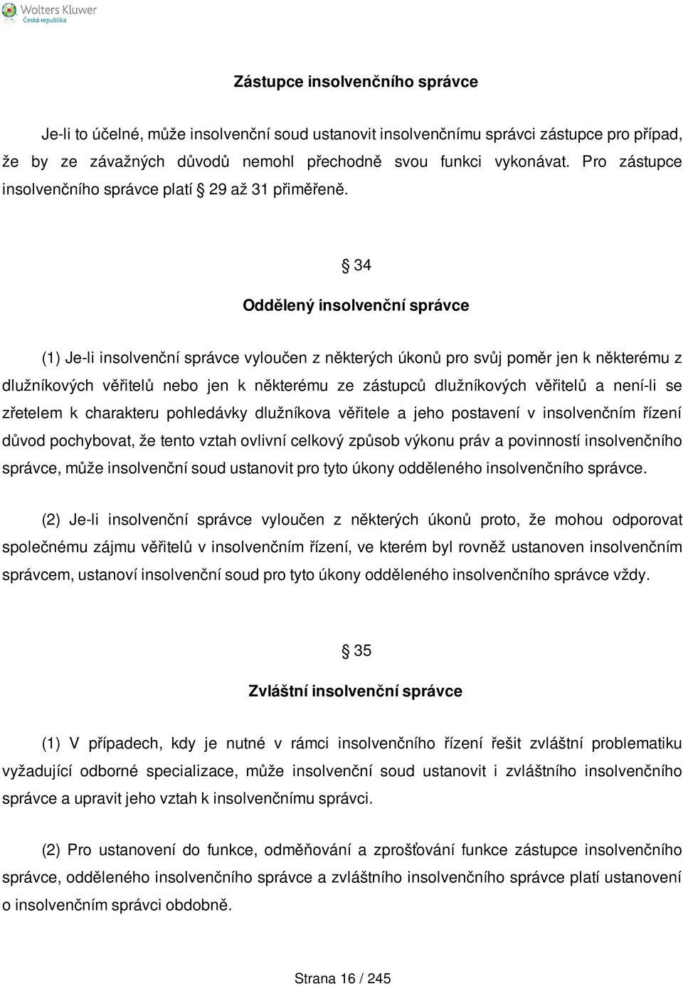 34 Oddělený insolvenční správce (1) Je-li insolvenční správce vyloučen z některých úkonů pro svůj poměr jen k některému z dlužníkových věřitelů nebo jen k některému ze zástupců dlužníkových věřitelů