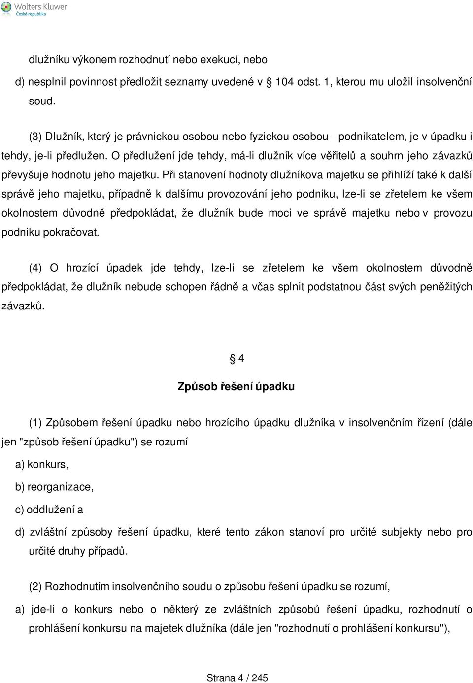 O předlužení jde tehdy, má-li dlužník více věřitelů a souhrn jeho závazků převyšuje hodnotu jeho majetku.