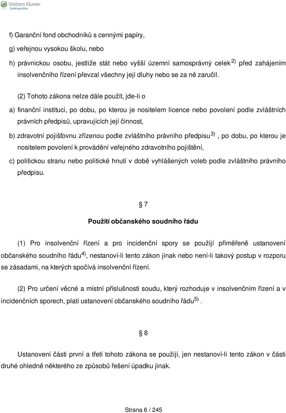 (2) Tohoto zákona nelze dále použít, jde-li o a) finanční instituci, po dobu, po kterou je nositelem licence nebo povolení podle zvláštních právních předpisů, upravujících její činnost, b) zdravotní