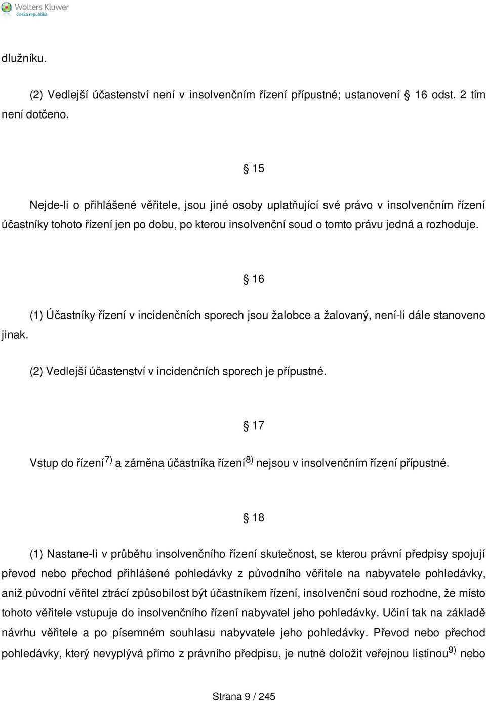 16 jinak. (1) Účastníky řízení v incidenčních sporech jsou žalobce a žalovaný, není-li dále stanoveno (2) Vedlejší účastenství v incidenčních sporech je přípustné.