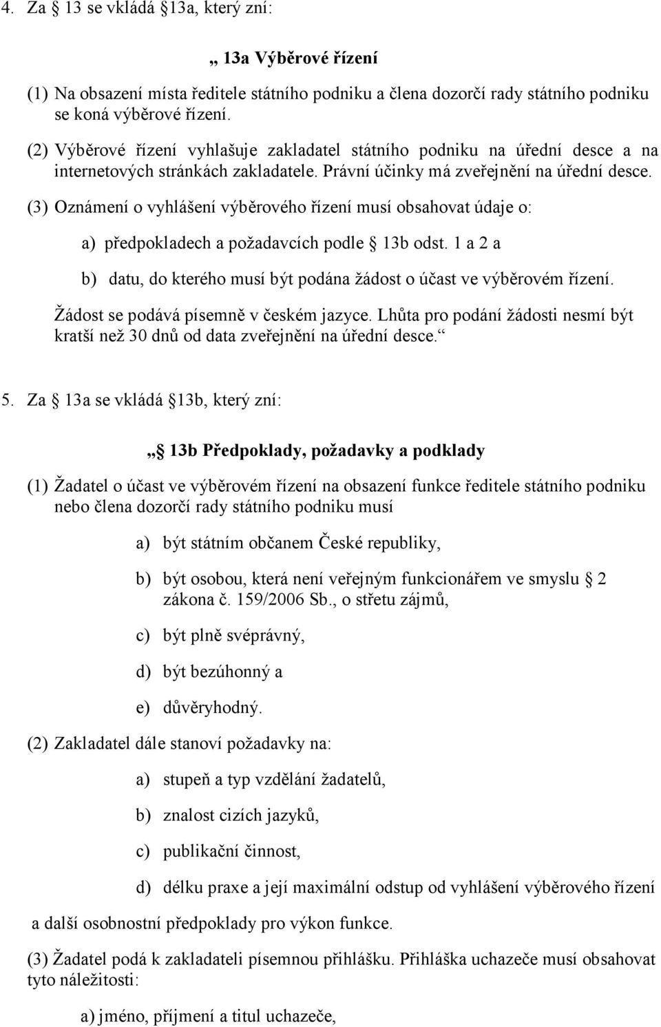 (3) Oznámení o vyhlášení výběrového řízení musí obsahovat údaje o: a) předpokladech a požadavcích podle 13b odst. 1 a 2 a b) datu, do kterého musí být podána žádost o účast ve výběrovém řízení.