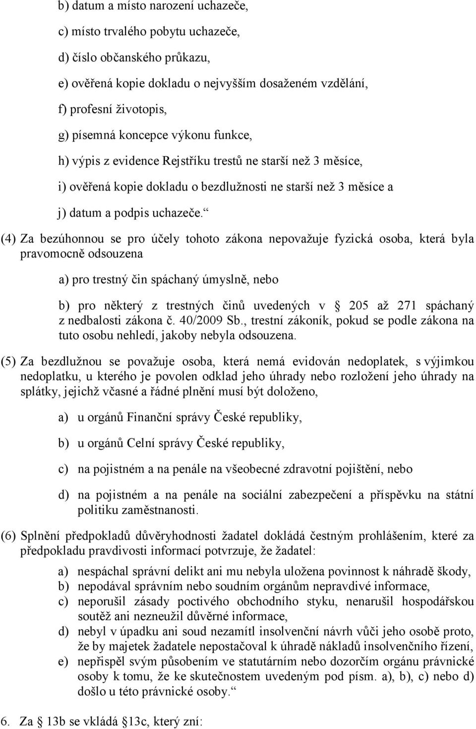 (4) Za bezúhonnou se pro účely tohoto zákona nepovažuje fyzická osoba, která byla pravomocně odsouzena a) pro trestný čin spáchaný úmyslně, nebo b) pro některý z trestných činů uvedených v 205 až 271