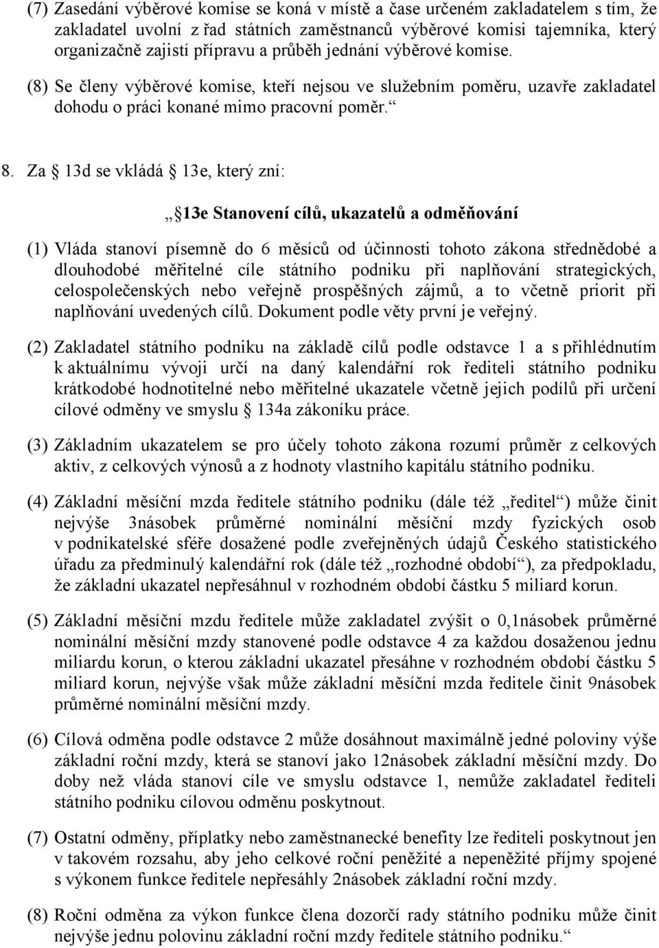 Za 13d se vkládá 13e, který zní: 13e Stanovení cílů, ukazatelů a odměňování (1) Vláda stanoví písemně do 6 měsíců od účinnosti tohoto zákona střednědobé a dlouhodobé měřitelné cíle státního podniku