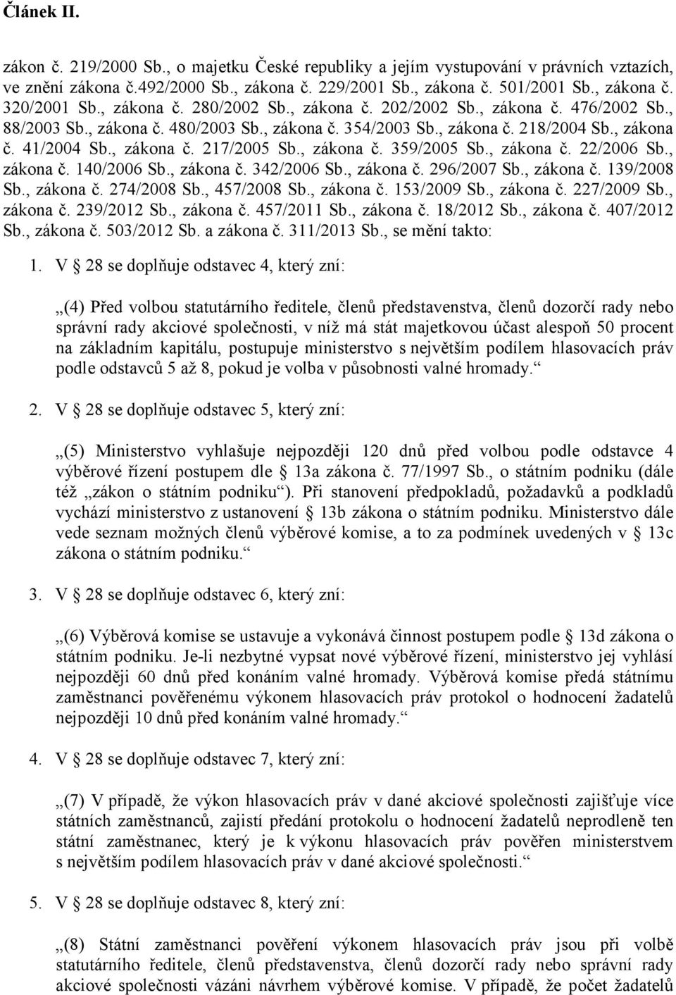 , zákona č. 359/2005 Sb., zákona č. 22/2006 Sb., zákona č. 140/2006 Sb., zákona č. 342/2006 Sb., zákona č. 296/2007 Sb., zákona č. 139/2008 Sb., zákona č. 274/2008 Sb., 457/2008 Sb., zákona č. 153/2009 Sb.