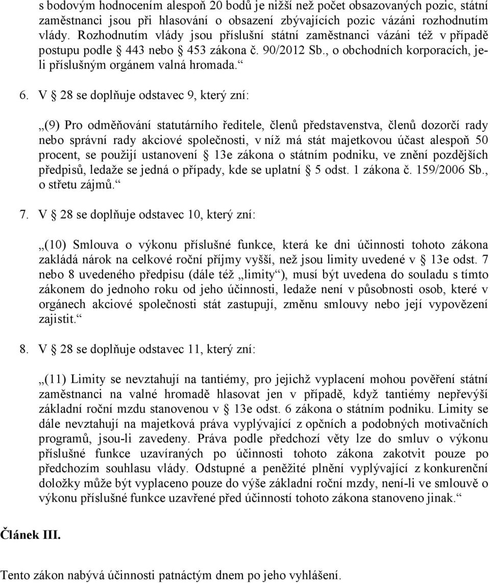 V 28 se doplňuje odstavec 9, který zní: (9) Pro odměňování statutárního ředitele, členů představenstva, členů dozorčí rady nebo správní rady akciové společnosti, v níž má stát majetkovou účast