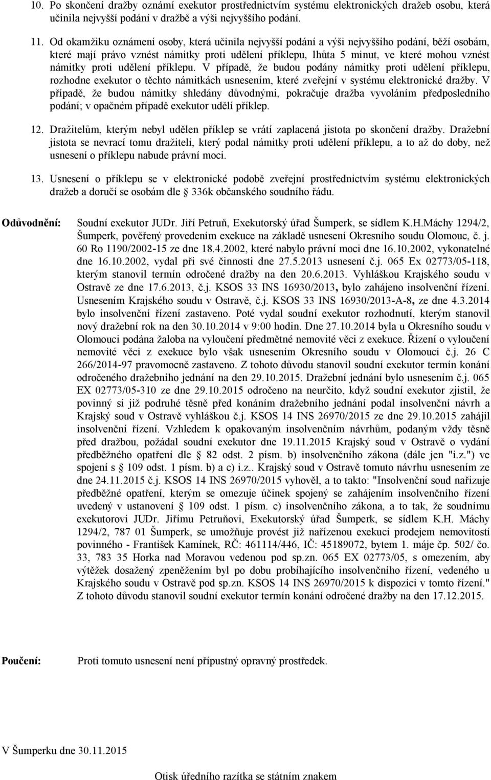 proti udělení příklepu. V případě, že budou podány námitky proti udělení příklepu, rozhodne exekutor o těchto námitkách usnesením, které zveřejní v systému elektronické dražby.