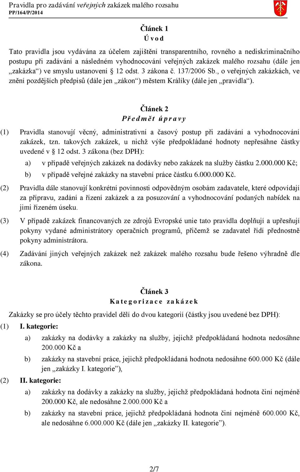 Článek 2 P ř e d m ě t ú p r a v y (1) Pravidla stanovují věcný, administrativní a časový postup při zadávání a vyhodnocování zakázek, tzn.