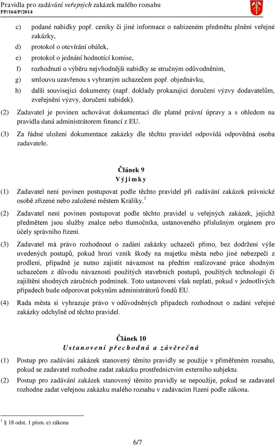 odůvodněním, g) smlouvu uzavřenou s vybraným uchazečem popř. objednávku, h) další související dokumenty (např. doklady prokazující doručení výzvy dodavatelům, zveřejnění výzvy, doručení nabídek).