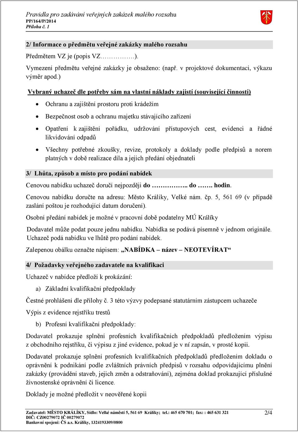 zajištění pořádku, udržování přístupových cest, evidenci a řádné likvidování odpadů Všechny potřebné zkoušky, revize, protokoly a doklady podle předpisů a norem platných v době realizace díla a