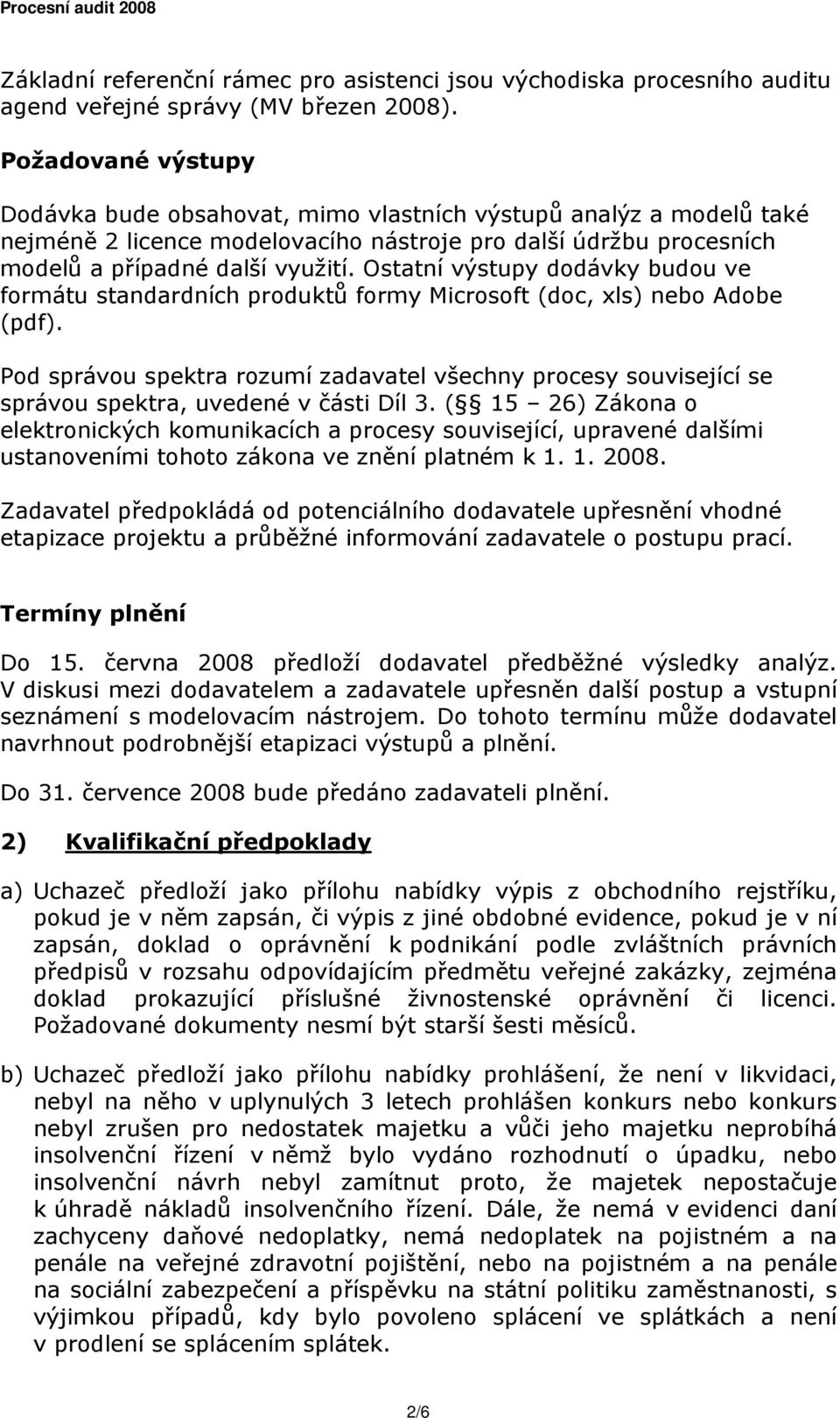 Ostatní výstupy dodávky budou ve formátu standardních produktů formy Microsoft (doc, xls) nebo Adobe (pdf).