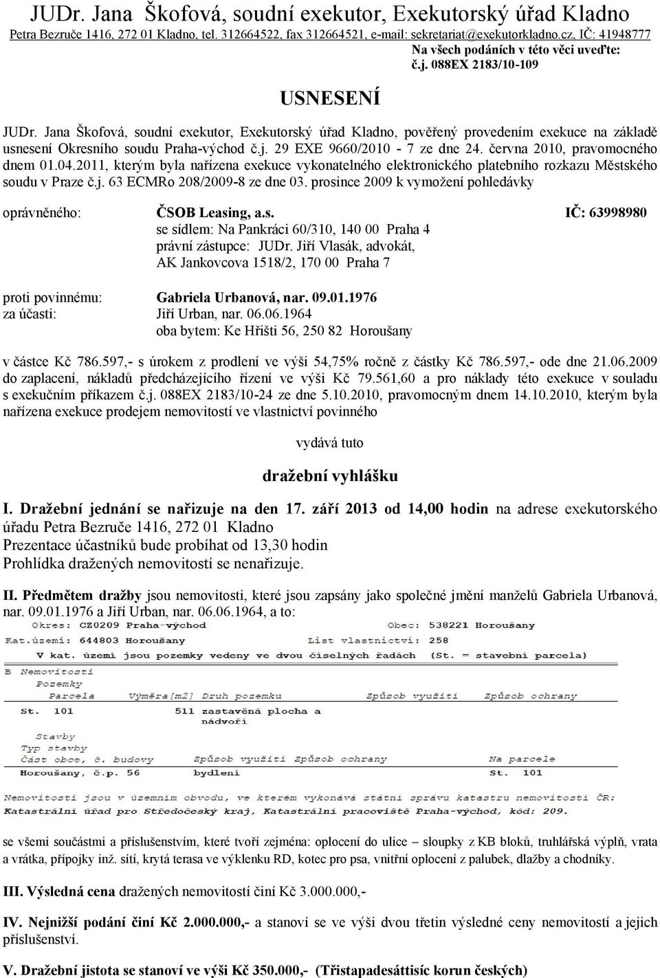 Jana Škofová, soudní exekutor, Exekutorský úřad Kladno, pověřený provedením exekuce na základě usnesení Okresního soudu Praha-východ č.j. 29 EXE 9660/2010-7 ze dne 24.