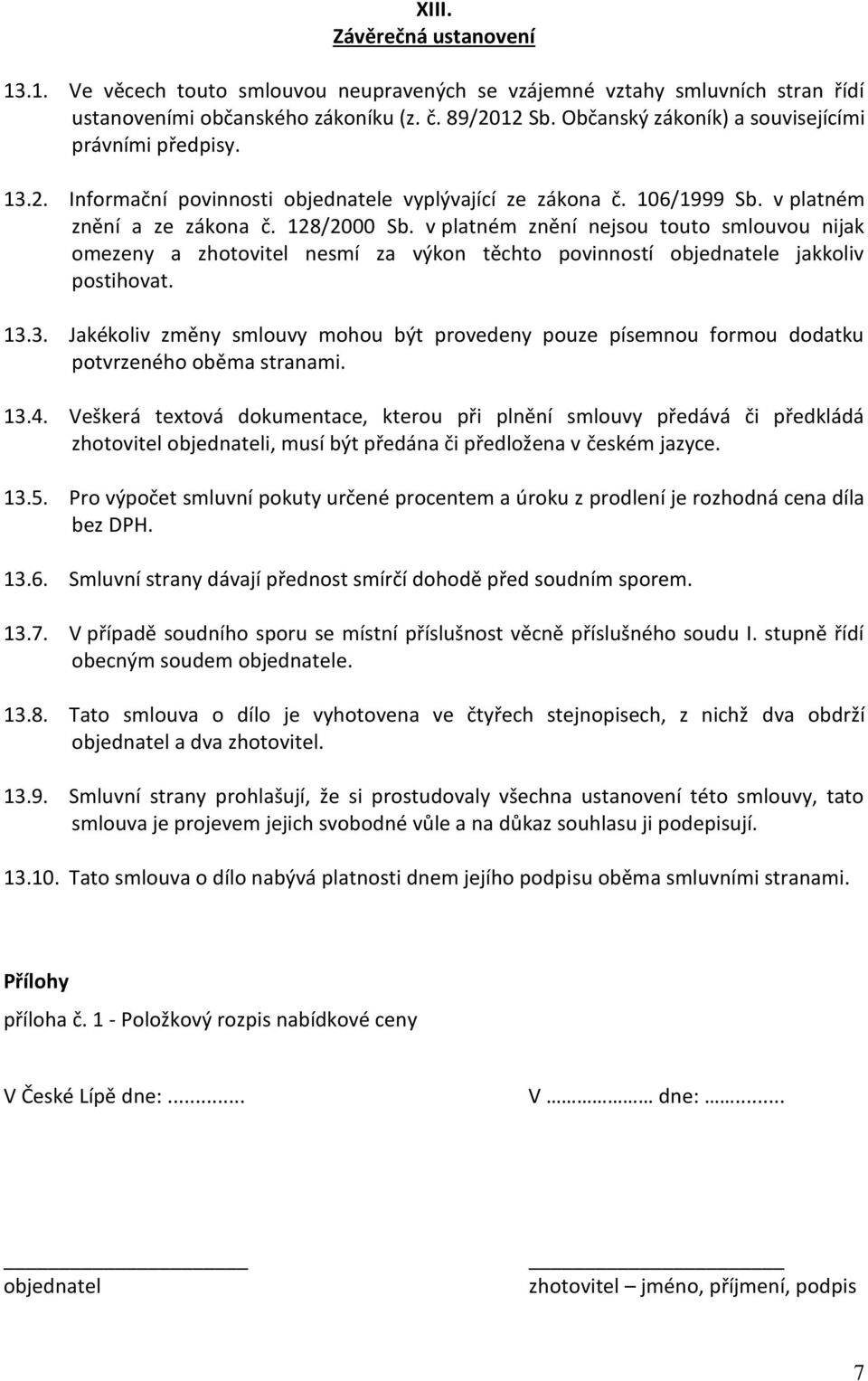 v platném znění nejsou touto smlouvou nijak omezeny a zhotovitel nesmí za výkon těchto povinností objednatele jakkoliv postihovat. 13.