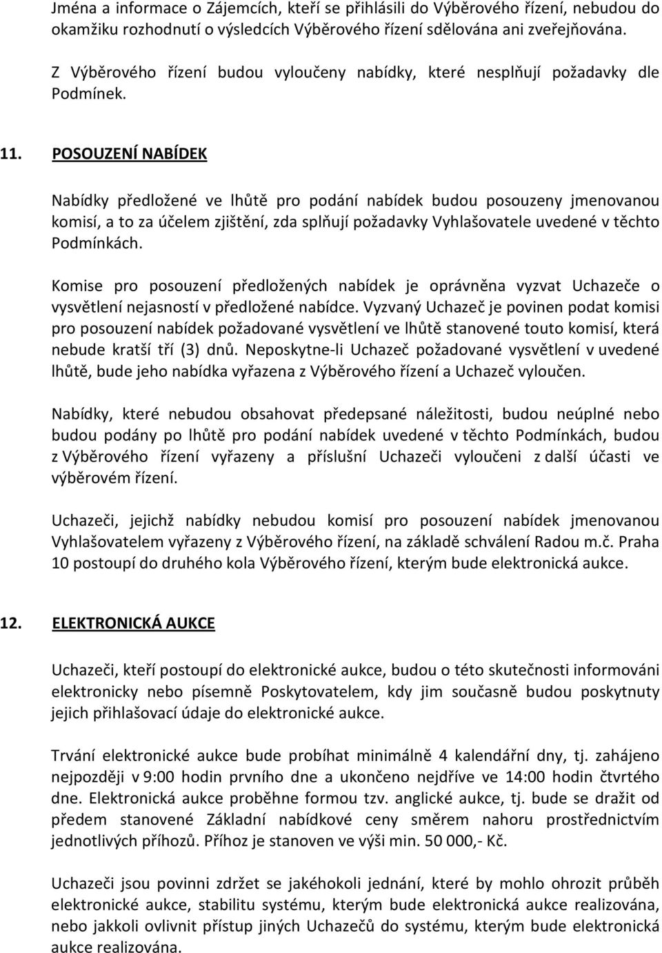 POSOUZENÍ NABÍDEK Nabídky předložené ve lhůtě pro podání nabídek budou posouzeny jmenovanou komisí, a to za účelem zjištění, zda splňují požadavky Vyhlašovatele uvedené v těchto Podmínkách.