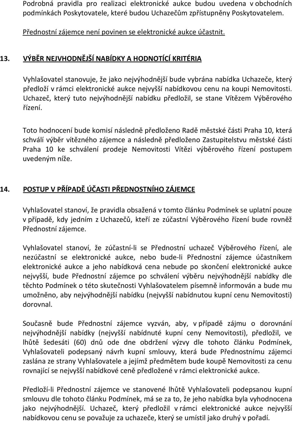 VÝBĚR NEJVHODNĚJŠÍ NABÍDKY A HODNOTÍCÍ KRITÉRIA Vyhlašovatel stanovuje, že jako nejvýhodnější bude vybrána nabídka Uchazeče, který předloží v rámci elektronické aukce nejvyšší nabídkovou cenu na