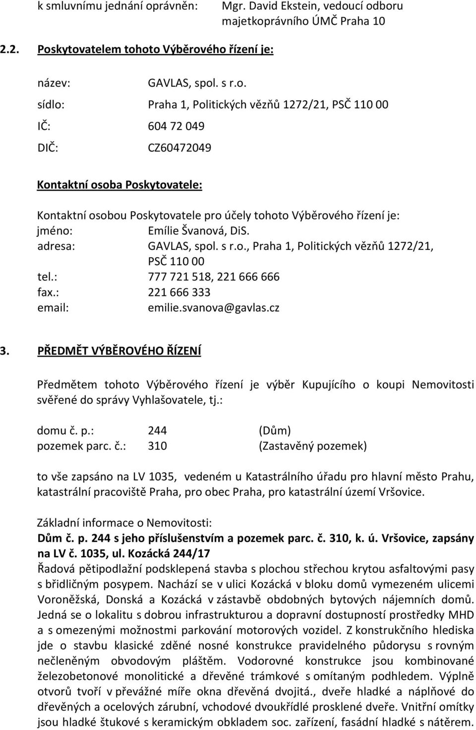 cí odboru majetkoprávního ÚMČ Praha 10 2.2. Poskytovatelem tohoto Výběrového řízení je: název: GAVLAS, spol. s r.o. sídlo: Praha 1, Politických vězňů 1272/21, PSČ 11000 IČ: 60472049 DIČ: CZ60472049