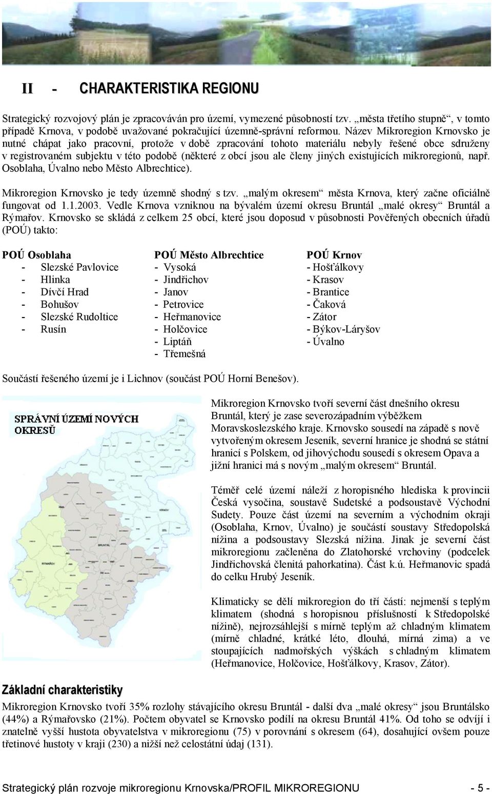 Název Mikroregion Krnovsko je nutné chápat jako pracovní, protože v době zpracování tohoto materiálu nebyly řešené obce sdruženy v registrovaném subjektu v této podobě (některé z obcí jsou ale členy