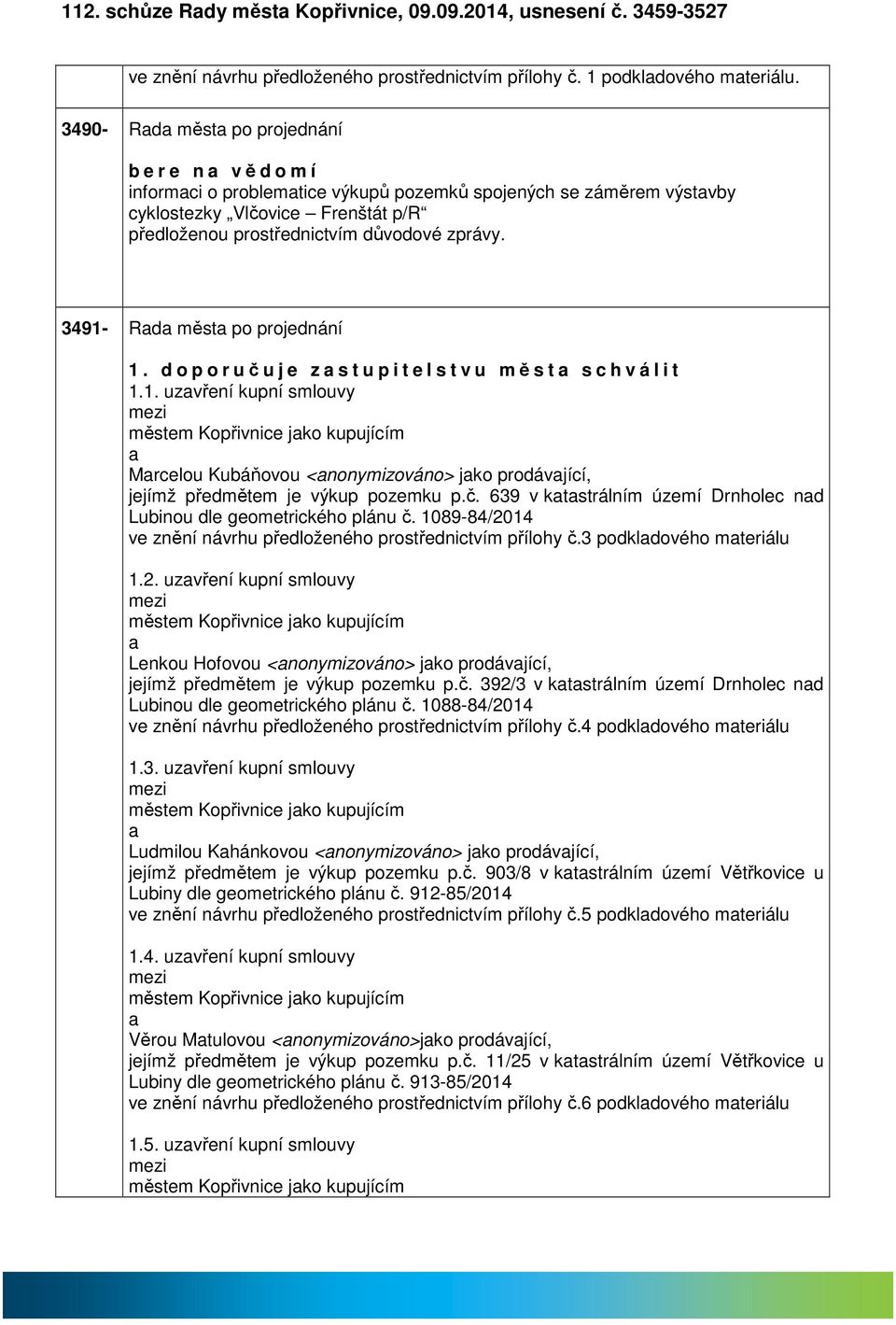 3491- Rd měst po projednání 1. d o p o r učuje zstupitelstvu měst schválit 1.1. uzvření kupní smlouvy městem Kopřivnice jko kupujícím Mrcelou Kubáňovou <nonymizováno> jko prodávjící, jejímž předmětem je výkup pozemku p.