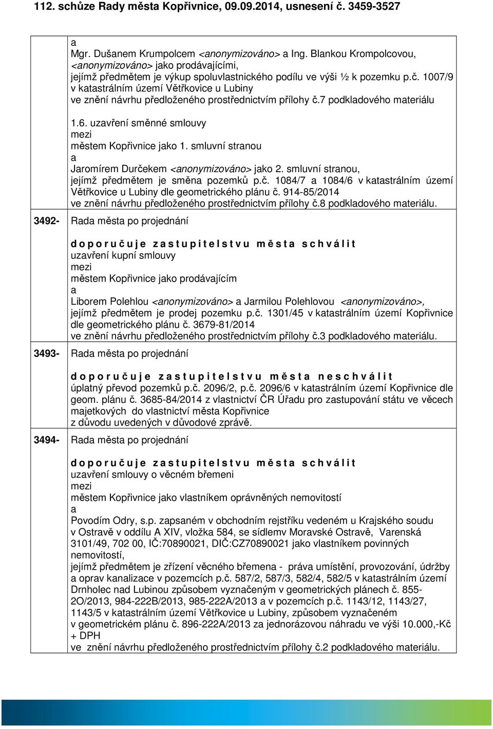 1007/9 v ktstrálním území Větřkovice u Lubiny ve znění návrhu předloženého prostřednictvím přílohy č.7 podkldového mteriálu 1.6. uzvření směnné smlouvy městem Kopřivnice jko 1.