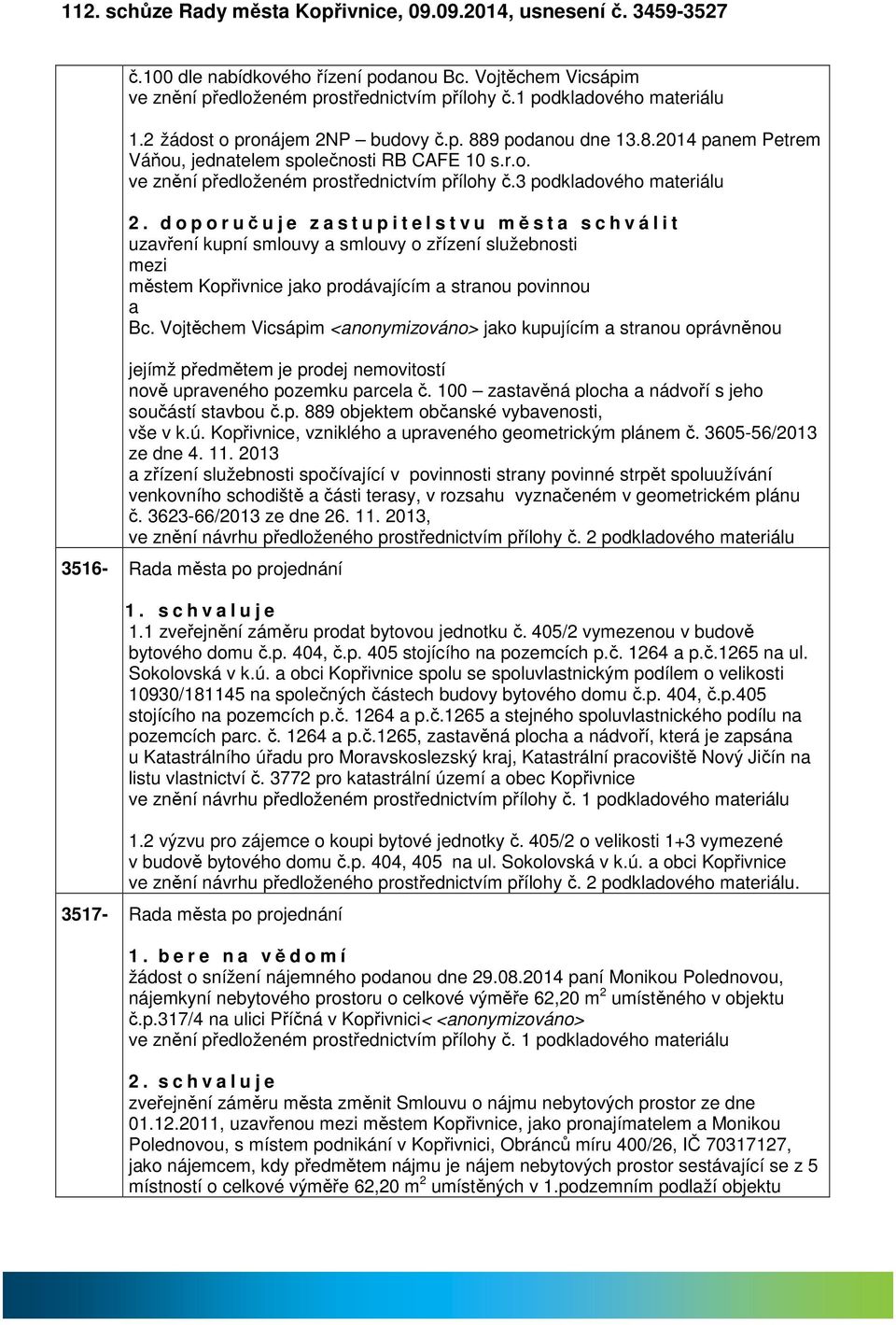 d o p o r učuje zstupitelstvu měst schválit uzvření kupní smlouvy smlouvy o zřízení služebnosti městem Kopřivnice jko prodávjícím strnou povinnou Bc.