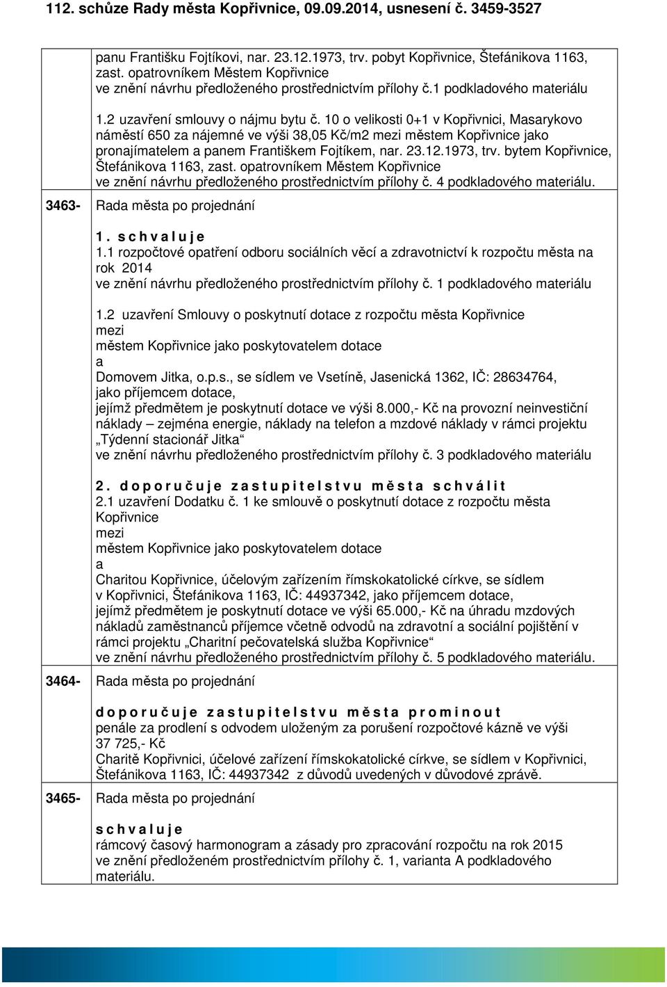 10 o velikosti 0+1 v Kopřivnici, Msrykovo náměstí 650 z nájemné ve výši 38,05 Kč/m2 městem Kopřivnice jko pronjímtelem pnem Frntiškem Fojtíkem, nr. 23.12.1973, trv.