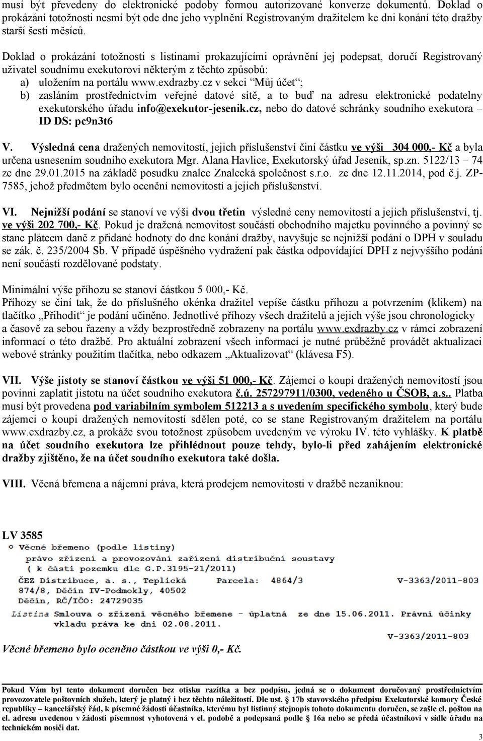 Doklad o prokázání totožnosti s listinami prokazujícími oprávnění jej podepsat, doručí Registrovaný uživatel soudnímu exekutorovi některým z těchto způsobů: a) uložením na portálu www.exdrazby.