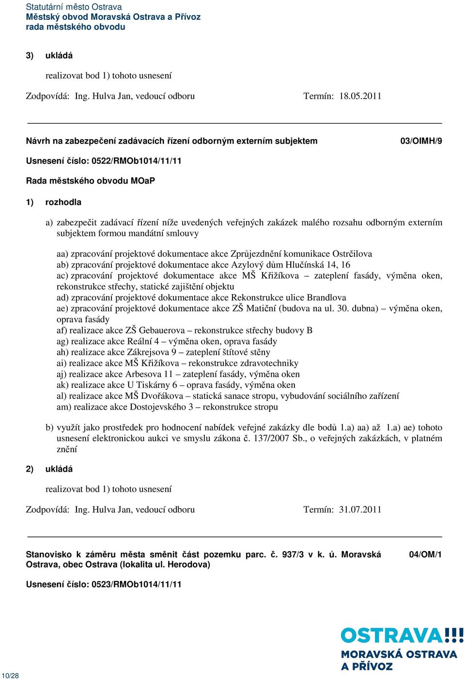 odborným externím subjektem formou mandátní smlouvy aa) zpracování projektové dokumentace akce Zprůjezdnění komunikace Ostrčilova ab) zpracování projektové dokumentace akce Azylový dům Hlučínská 14,