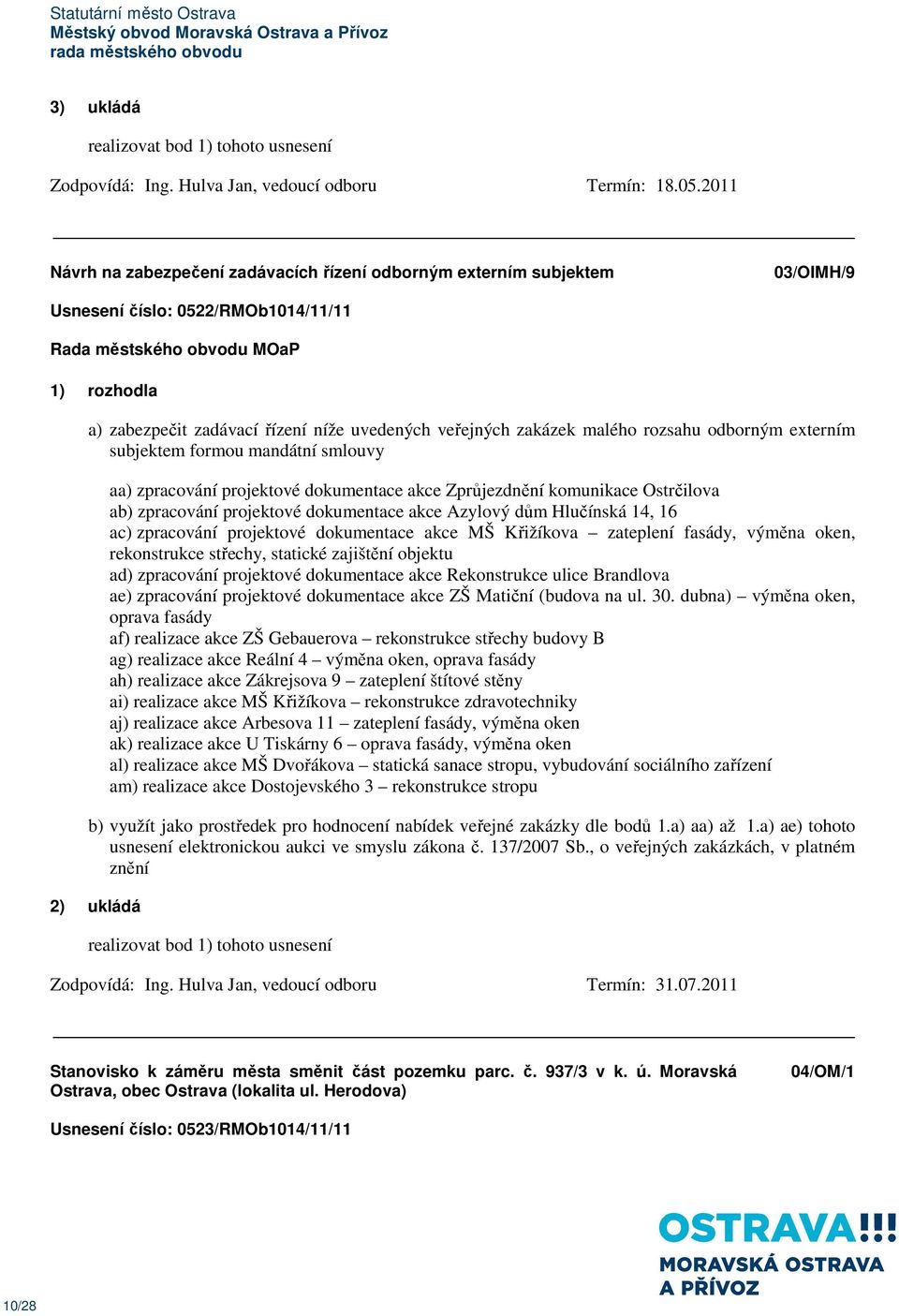 odborným externím subjektem formou mandátní smlouvy aa) zpracování projektové dokumentace akce Zprůjezdnění komunikace Ostrčilova ab) zpracování projektové dokumentace akce Azylový dům Hlučínská 14,