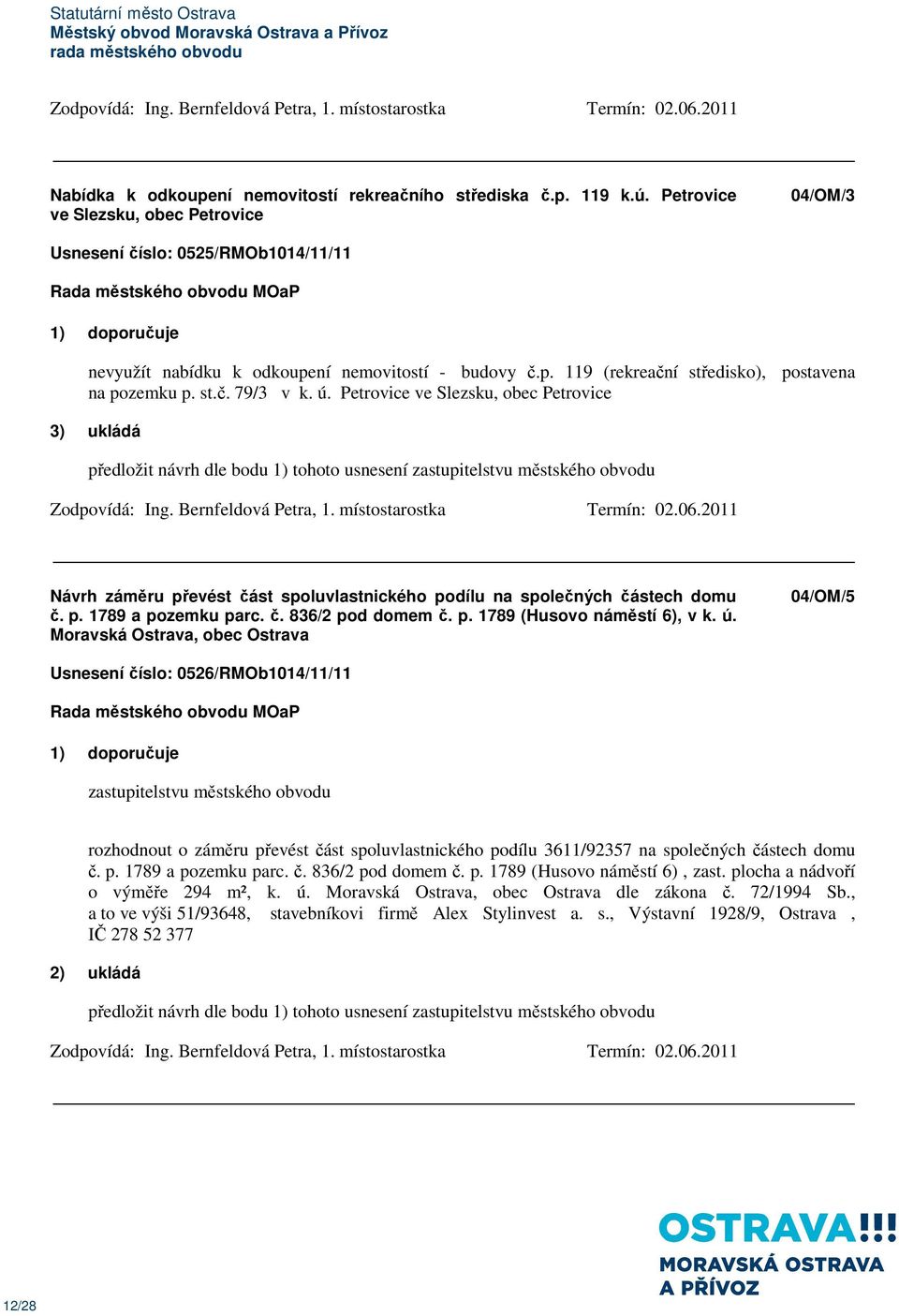 st.č. 79/3 v k. ú. Petrovice ve Slezsku, obec Petrovice předložit návrh dle bodu 1) tohoto usnesení zastupitelstvu městského obvodu Zodpovídá: Ing. Bernfeldová Petra, 1. místostarostka Termín: 02.06.