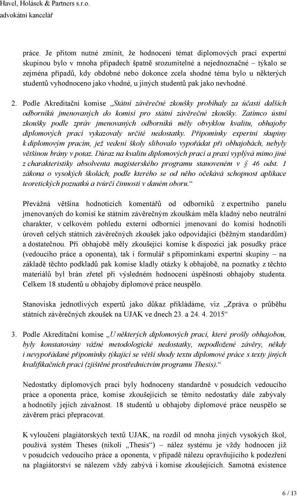 shodné téma bylo u některých studentů vyhodnoceno jako vhodné, u jiných studentů pak jako nevhodné. 2.