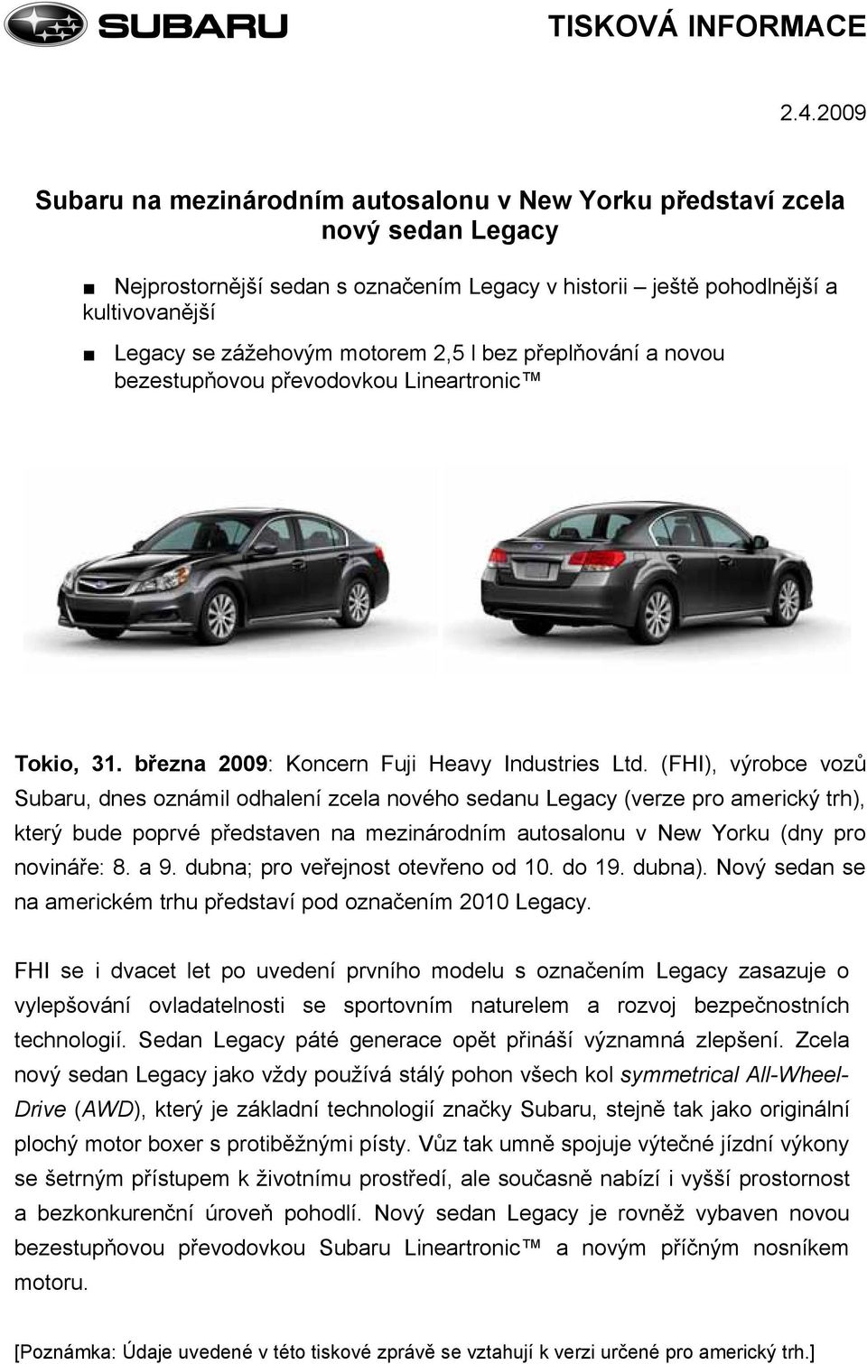 (FHI), výrobce vozů Subaru, dnes oznámil odhalení zcela nového sedanu Legacy (verze pro americký trh), který bude poprvé představen na mezinárodním autosalonu v New Yorku (dny pro novináře: 8. a 9.