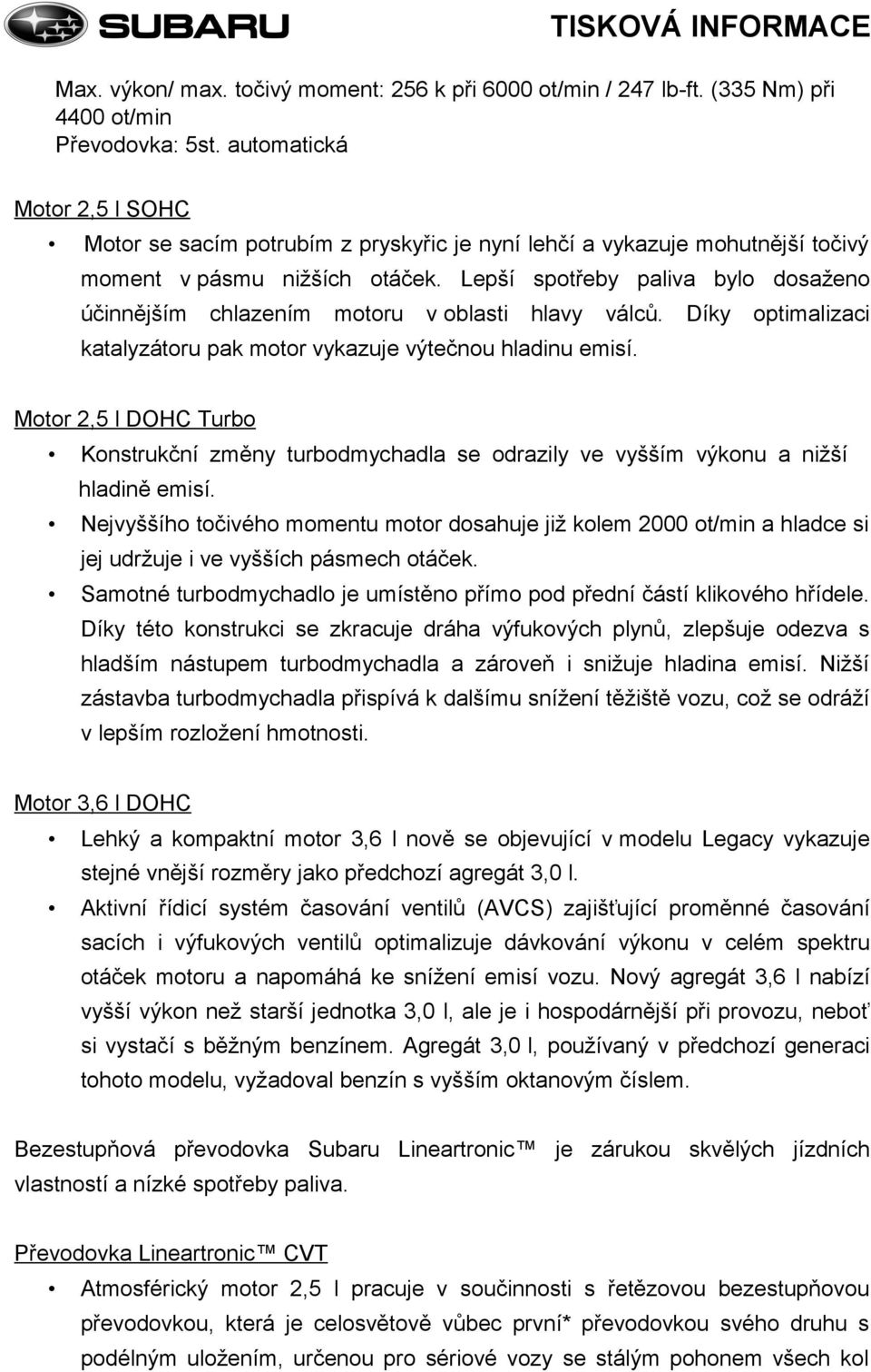 Lepší spotřeby paliva bylo dosaženo účinnějším chlazením motoru v oblasti hlavy válců. Díky optimalizaci katalyzátoru pak motor vykazuje výtečnou hladinu emisí.