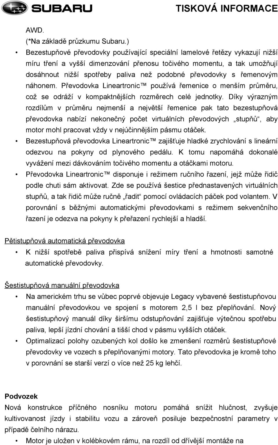 převodovky s řemenovým náhonem. Převodovka Lineartronic používá řemenice o menším průměru, což se odráží v kompaktnějších rozměrech celé jednotky.