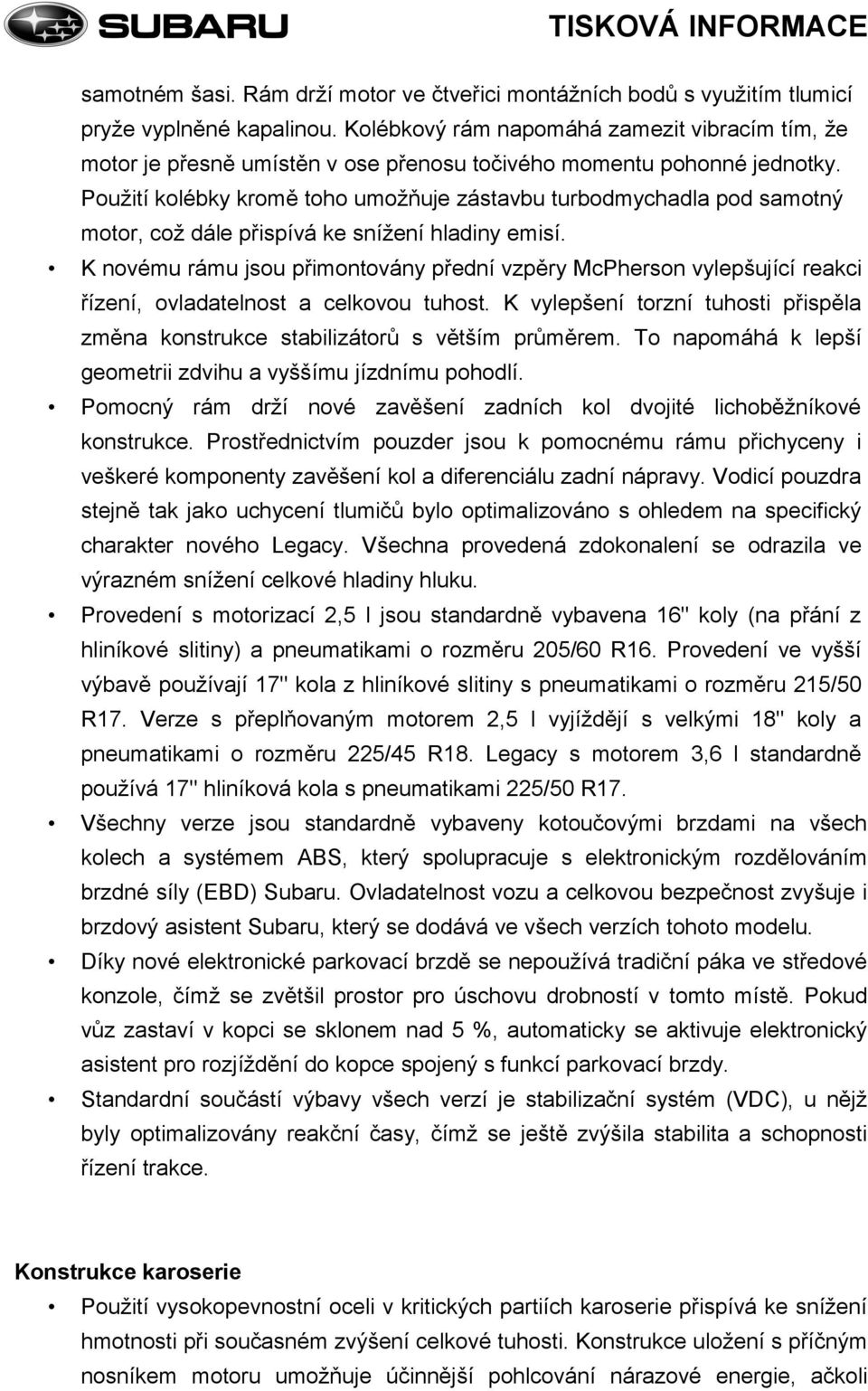 Použití kolébky kromě toho umožňuje zástavbu turbodmychadla pod samotný motor, což dále přispívá ke snížení hladiny emisí.