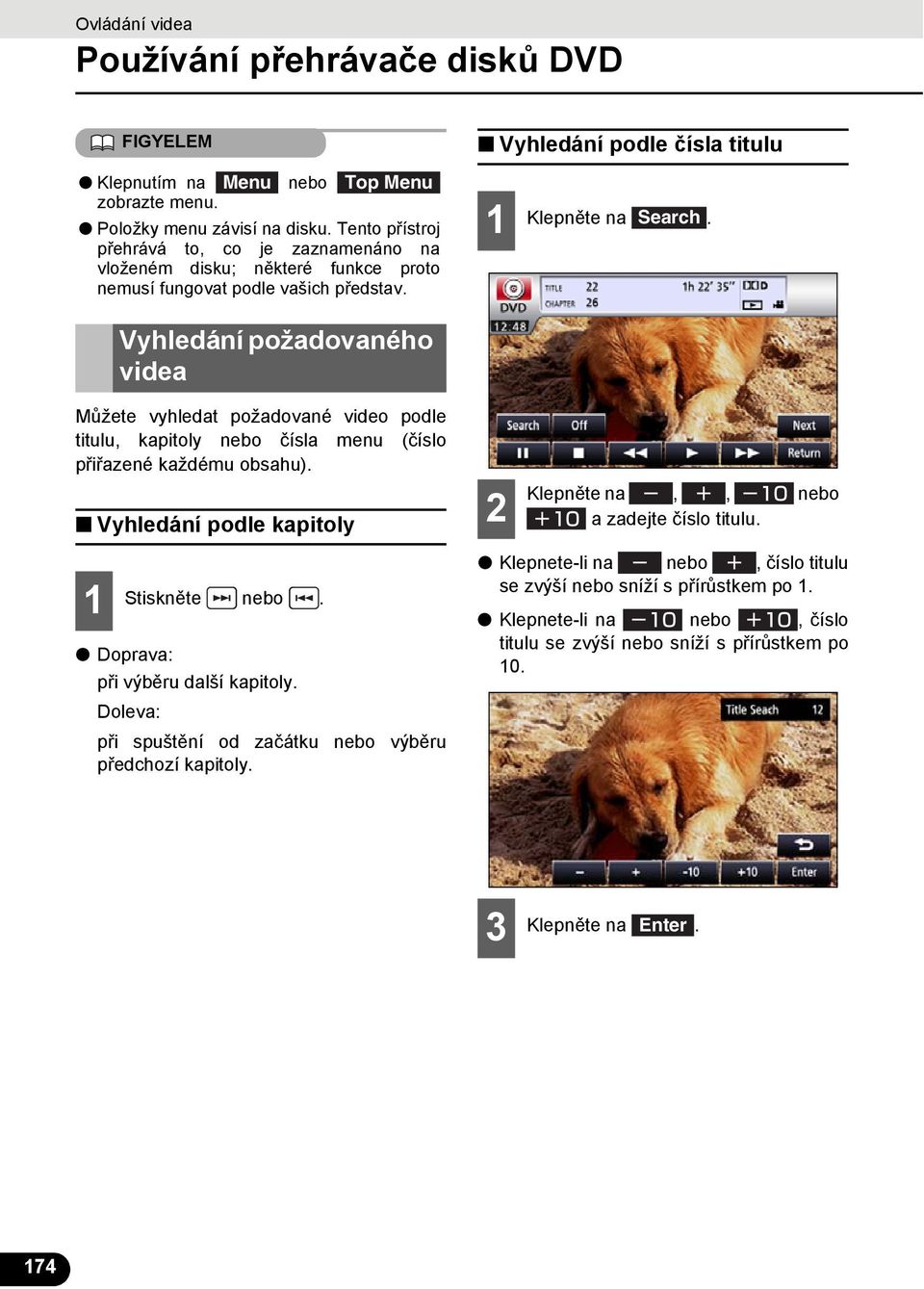Vyhledání požadovaného videa Můžete vyhledat požadované video podle titulu, kapitoly nebo čísla menu (číslo přiřazené každému obsahu). Vyhledání podle kapitoly Stiskněte nebo.