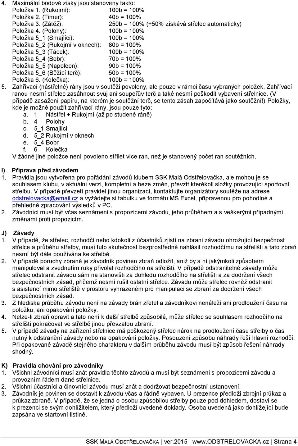 Položka 5_6 (Běžící terč): 50b = 100% Položka 6. (Kolečka): 100b = 100% 5. Zahřívací (nástřelné) rány jsou v soutěži povoleny, ale pouze v rámci času vybraných položek.