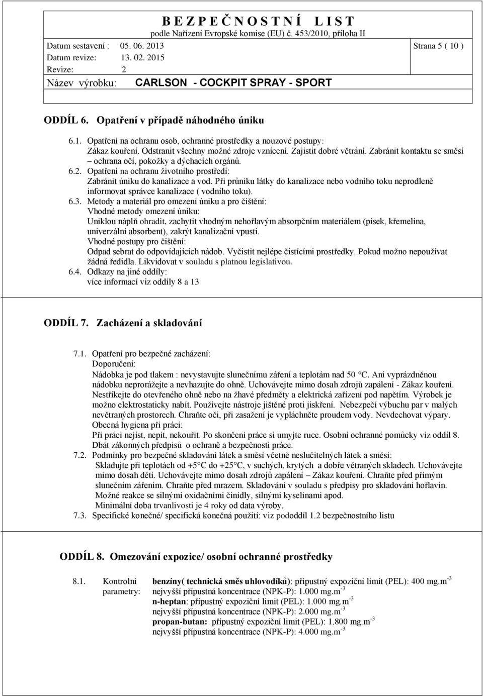 Při průniku látky do kanalizace nebo vodního toku neprodleně informovat správce kanalizace ( vodního toku). 6.3.