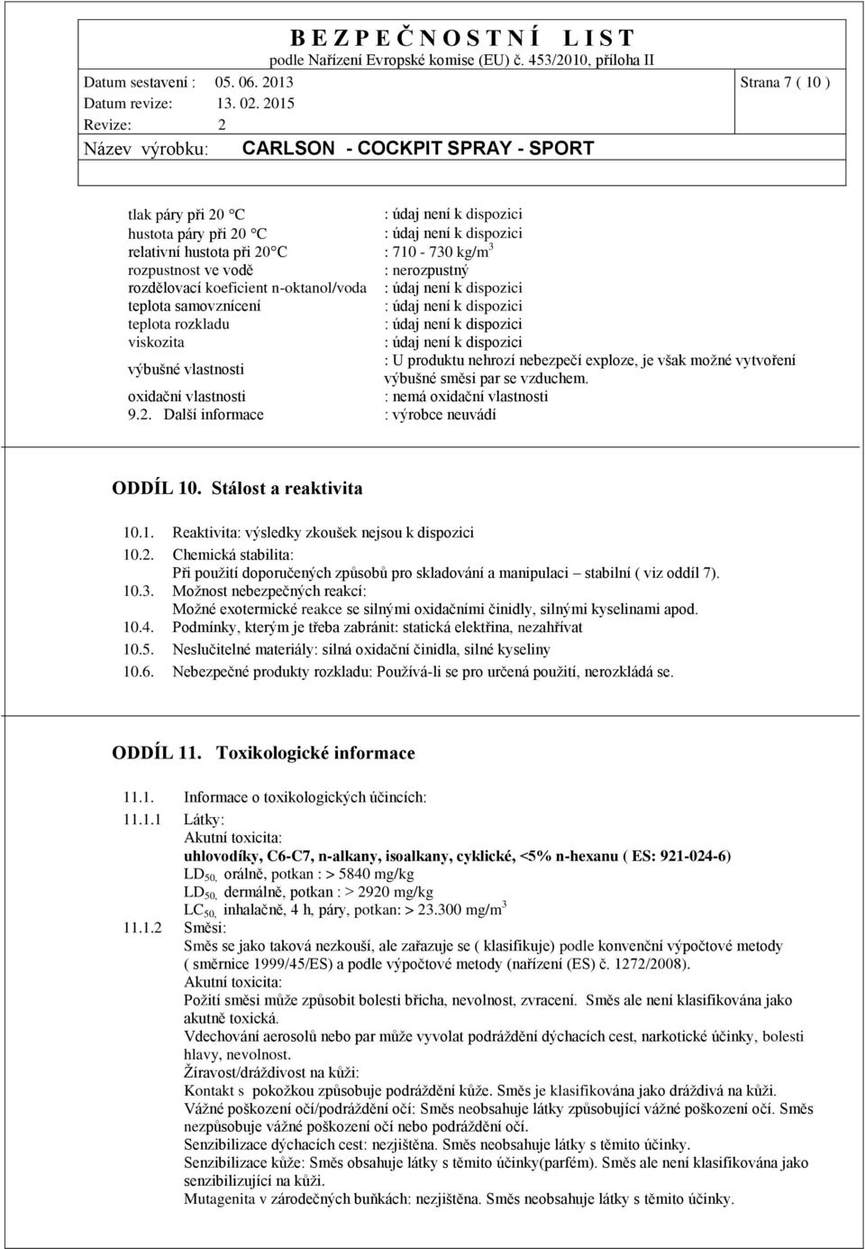 Další informace : výrobce neuvádí ODDÍL 10. Stálost a reaktivita 10.1. Reaktivita: výsledky zkoušek nejsou k dispozici 10.2.