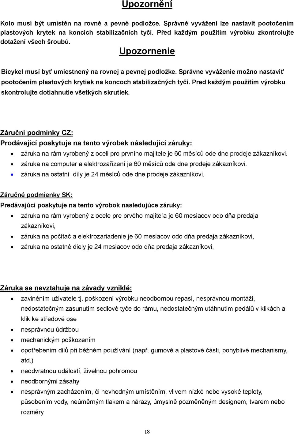 Správne vyváženie možno nastaviť pootočením plastových krytiek na koncoch stabilizačných tyčí. Pred každým použitím výrobku skontrolujte dotiahnutie všetkých skrutiek.