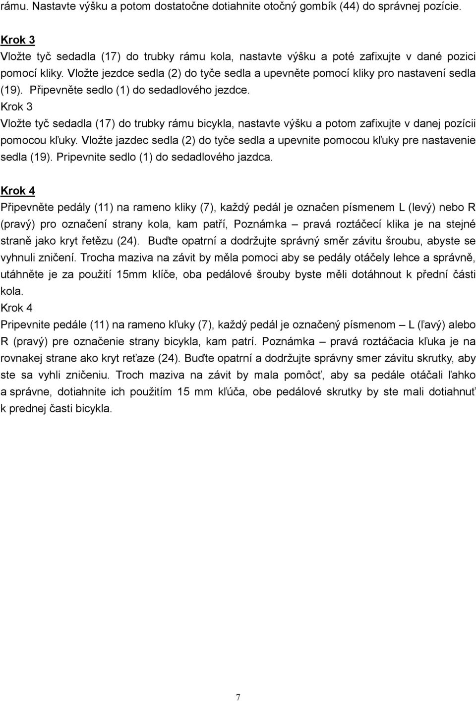 Připevněte sedlo (1) do sedadlového jezdce. Krok 3 Vložte tyč sedadla (17) do trubky rámu bicykla, nastavte výšku a potom zafixujte v danej pozícii pomocou kľuky.