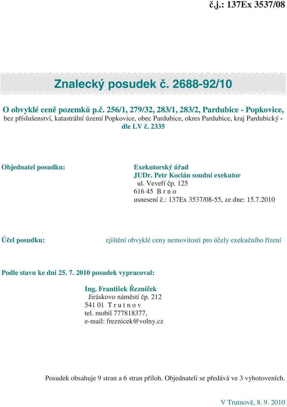 2335 Objednatel posudku: Exekutorský ú ad JUDr. Petr Kocián soudní exekutor ul. Veve í p. 125 616 45 B r n o usnesení.: 137E